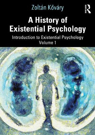 A History of Existential Psychology: Introduction to Existential Psychology Volume 1 Zoltán Kőváry 9781032703077