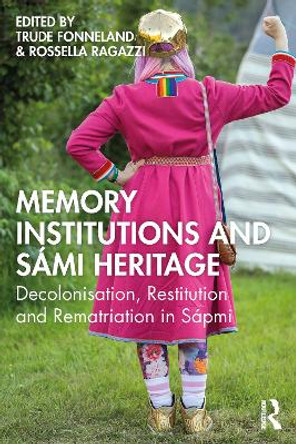 Memory Institutions and Sámi Heritage: Decolonisation, Restitution and Rematriation in Sápmi Trude Fonneland 9781032547190