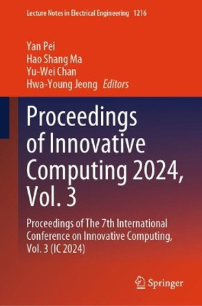 Proceedings of Innovative Computing 2024 Vol 3: Proceedings of The 7th International Conference on Innovative Computing Vol 3 (IC 2024) Yan Pei 9789819741205