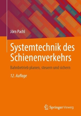 Systemtechnik des Schienenverkehrs: Bahnbetrieb planen, steuern und sichern Jörn Pachl 9783658457310