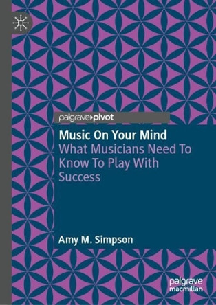 Music On Your Mind: What Musicians Need To Know To Play With Success Amy M. Simpson 9783031685248