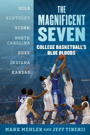 The Magnificent Seven: College Basketball's Blue Bloods Mark Mehler 9781493084470