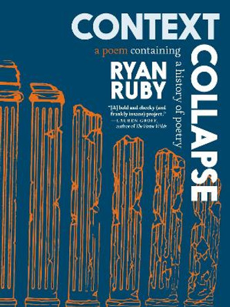 Context Collapse: A Poem Containing a History of Poetry Ryan Ruby 9781911710141