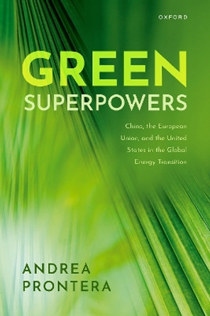 Green Superpowers: China, the European Union, and the United States in the Global Energy Transition Andrea Prontera 9780198875284