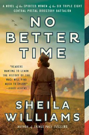 No Better Time: A Novel of the Spirited Women of the Six Triple Eight Central Postal Directory Battalion Sheila Williams 9780063307957