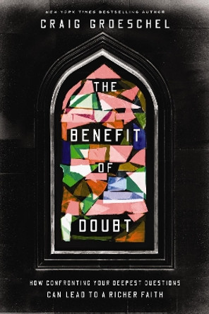 The Benefit of Doubt: How Confronting Your Deepest Questions Can Lead to a Richer Faith Craig Groeschel 9780310369875