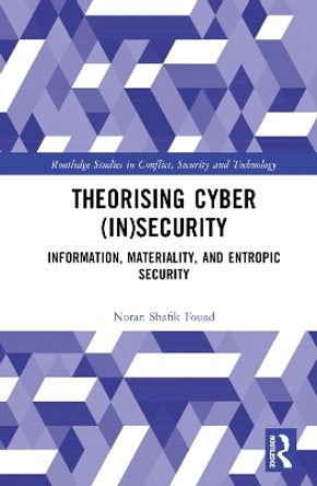 Theorising Cyber (In)Security: Information, Materiality, and Entropic Security Noran Fouad 9781032593081