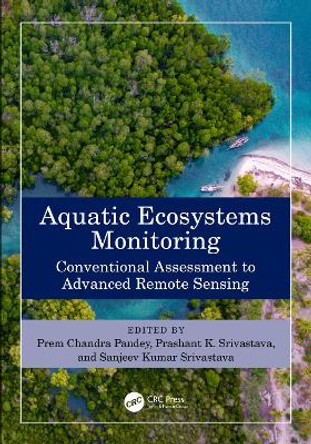 Aquatic Ecosystems Monitoring: Conventional Assessment to Advanced Remote Sensing Prem Chandra Pandey 9781032391120