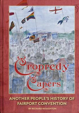 Cropredy Capers: Another People's History of Fairport Convention Richard Houghton 9781915858160