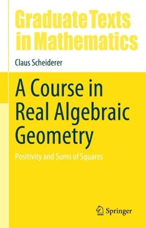 A Course in Real Algebraic Geometry: Positivity and Sums of Squares Claus Scheiderer 9783031692123