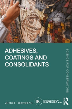 Adhesives, Coatings and Consolidants Joyce H. Townsend 9781032484617