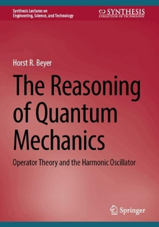 The Reasoning of Quantum Mechanics: Operator Theory and the Harmonic Oscillator Horst R. Beyer 9783031705090