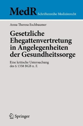 Gesetzliche Ehegattenvertretung in Angelegenheiten der Gesundheitssorge: Eine kritische Untersuchung des § 1358 BGB n. F. Anna Theresa Eschbaumer 9783662698693