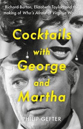 Cocktails with George and Martha: Richard Burton, Elizabeth Taylor, and the making of 'Who’s Afraid of Virginia Woolf?' Philip Gefter 9781804186763