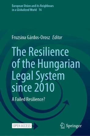 The Resilience of the Hungarian Legal System since 2010: A Failed Resilience? Fruzsina Gárdos-Orosz 9783031704505