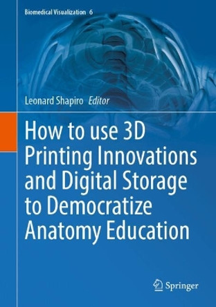 How to use 3D Printing Innovations and Digital Storage to Democratize Anatomy Education Leonard Shapiro 9783031685002