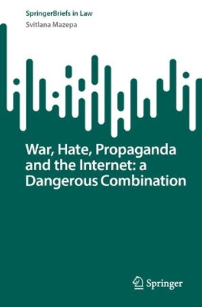 War, Hate, Propaganda and the Internet: a Dangerous Combination Svitlana Mazepa 9783031690075