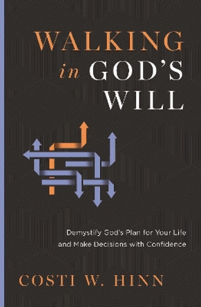 Walking in God's Will: Demystify God's Plan for Your Life and Make Decisions with Confidence Costi W. Hinn 9780310366805