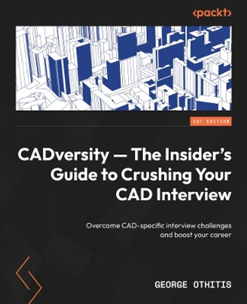 CADversity — The Insider's Guide to Crushing Your CAD Interview: Overcome CAD-specific interview challenges and boost your career George Othitis 9781835462850