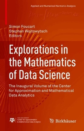 Explorations in the Mathematics of Data Science: The Inaugural Volume of the Center for Approximation and Mathematical Data Analytics Simon Foucart 9783031664960