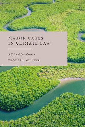 Major Cases in Climate Law: A Critical Introduction Dr Thomas L Muinzer 9781509980314