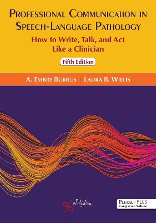 Professional Communication in Speech-Language Pathology: How to Write, Talk, and ACT Like a Clinician A Embry Burrus 9781635506587