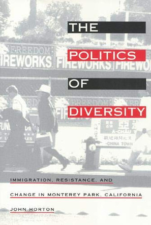 The Politics of Diversity: Immigration, Resistance, and Change in Monterey Park, California by John Horton 9781566393287 [USED COPY]