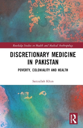 Discretionary Medicine in Pakistan: Poverty, Coloniality and Health Sanaullah Khan 9781032600208