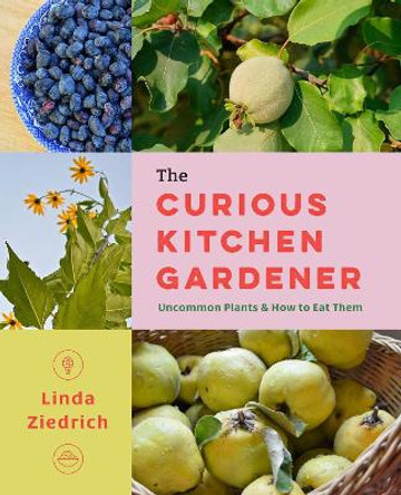 The Curious Kitchen Gardener: Uncommon Plants and How to Eat Them Linda Ziedrich 9781643262314