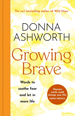Growing Brave: Words to soothe fear and let in more life Donna Ashworth 9781785305184