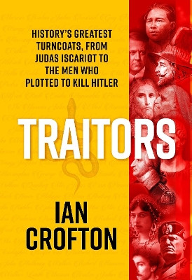 Traitors: History's Greatest Turncoats, From Judas Iscariot to the Men Who Plotted to Kill Hitler Ian Crofton 9781529440010