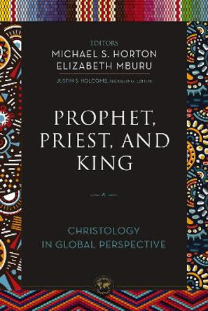 Prophet, Priest, and King: Christology in Global Perspective Michael Horton 9780310142928