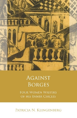 Against Borges: Four Women Writers of his Inner Circles Patricia N. Klingenberg 9781837722044