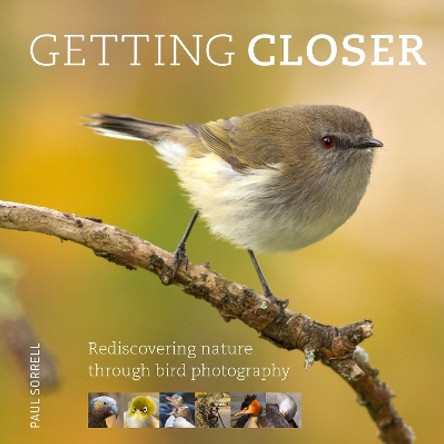 Getting Closer: Rediscovering nature through bird photography Paul Sorrell 9781923011168