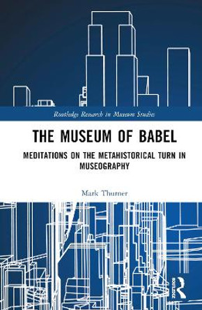 The Museum of Babel: Meditations on the Return to Curiosity Mark Thurner 9781138565326