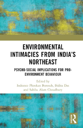 Environmental Intimacies from India’s Northeast: Psycho-Social Implications for Pro-Environment Behaviour Indranee Phookan Borooah 9781032825069