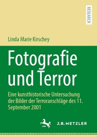 Fotografie und Terror: Eine kunsthistorische Untersuchung der Bilder der Terroranschläge des 11. September 2001 Linda Marie Kirschey 9783662699584