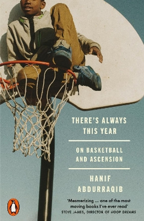 There's Always This Year: On Basketball and Ascension Hanif Abdurraqib 9781802065824