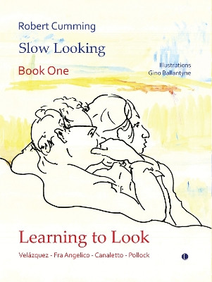 Learning to Look: Velázquez, Fra Angelico, Canaletto, Pollock Robert Cumming 9780718897741