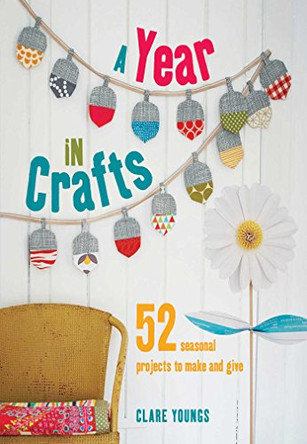 A Year in Crafts: 52 Seasonal Projects to Make and Give by Clare Youngs 9781782491415 [USED COPY]