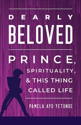 Dearly Beloved: Prince, Spirituality, and This Thing Called Life Pamela Ayo Yetunde 9798889831600