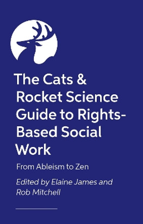 The Cats and Rocket Science Guide to Rights-Based Social Work: An A-Z - from Advocacy to Zones of Influence Elaine James 9781805012313