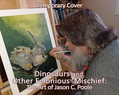 Dinosaurs and Other Felonious Mischief: The Art of Jason C. Poole Jason C Poole 9781963832082