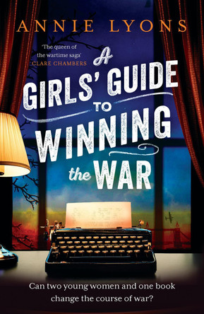 A Girls' Guide to Winning the War: The most heartwarming, uplifting novel of courage and friendship in WW2 Annie Lyons 9781035401116