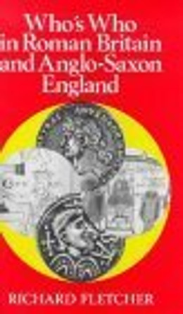 Who's Who in Roman Britain and Anglo-Saxon England by Richard Fletcher 9780856831140 [USED COPY]