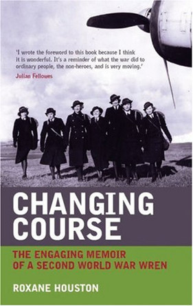 Changing Course: The Wartime Experiences of a Member of Women's Royal Naval Service 1939 - 1945 by Roxane Houston 9781904943785 [USED COPY]