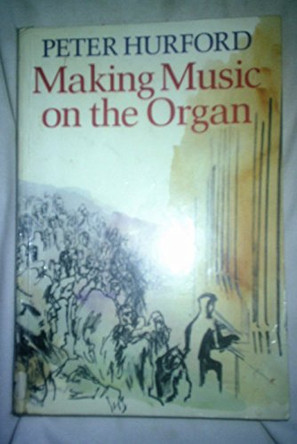 Making Music on the Organ by Peter Hurford 9780193222649 [USED COPY]