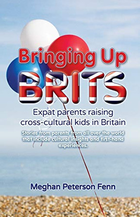 Bringing Up Brits: Expat Parents Raising Cross-cultural Kids in Britain by Meghan Peterson Fenn 9781906954215 [USED COPY]