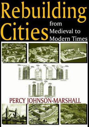Rebuilding Cities from Medieval to Modern Times by Percy Johnson-Marshall