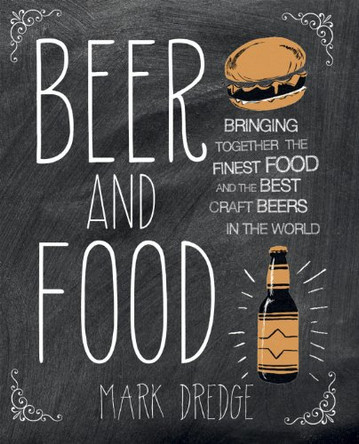 Beer and Food: Bringing Together the Finest Food and the Best Craft Beers in the World by Mark Dredge 9781909313231 [USED COPY]